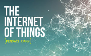 tecnologia e internet of things: verso un mondo sempre più digitalizzato